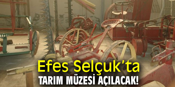 Efes Selçuk’ta Tarım Müzesi açılacak!