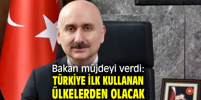 Türkiye ilk kullanan ülkelerden olacak