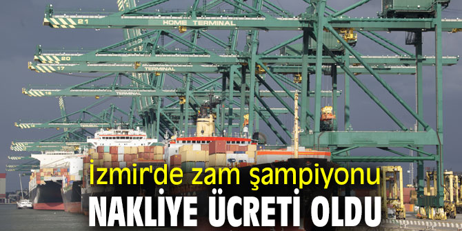  İzmir'de zam şampiyonu nakliye ücreti oldu