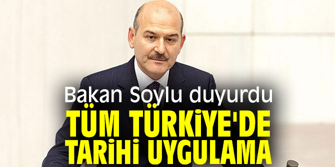 Bakan Soylu açıkladı: "Tüm Türkiye'de tarihi uygulama"