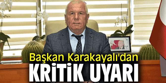 Başkan Karakayalı'dan kritik uyarı
