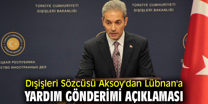 Dışişleri Sözcüsü Aksoy'dan Lübnan'a yardım açıklaması