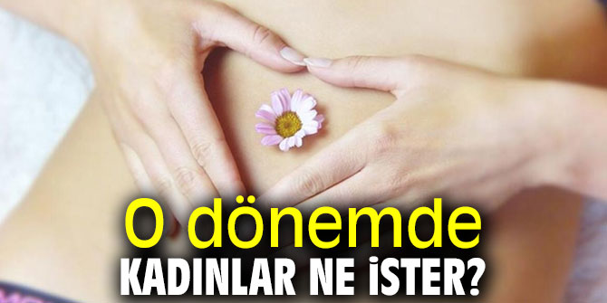 O dönemde kadınlar ne ister?