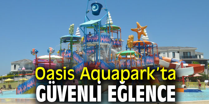 Oasis Aquapark’ta güvenli eğlence
