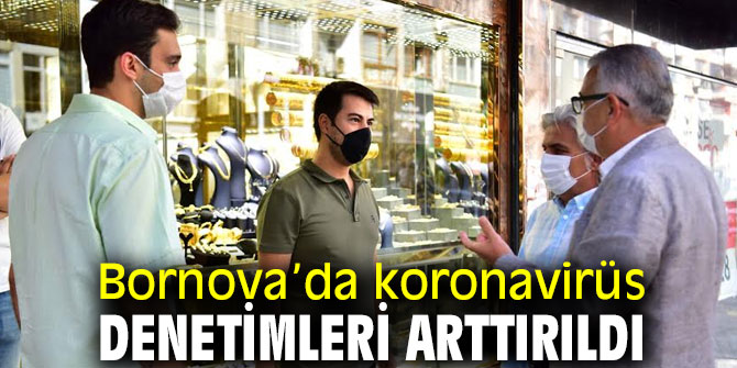Bornova’da koronavirüs denetimleri arttırıldı