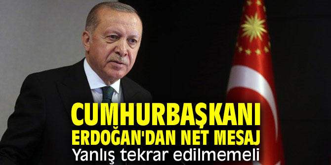 Cumhurbaşkanı Erdoğan'dan net mesaj: Yanlış tekrar edilmemeli