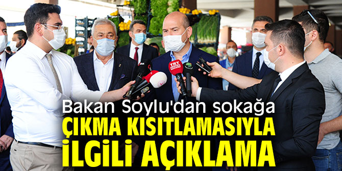 İçişleri Bakanı Soylu'dan sokağa çıkma kısıtlamasıyla ilgili açıklama