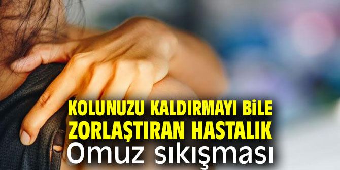 Kolunuzu kaldırmayı bile zorlaştıran hastalık, Omuz sıkışması 