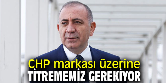 CHP markası üzerine titrememiz gerekiyor 