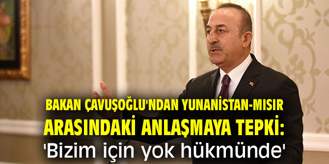 Bakan Çavuşoğlu'ndan Yunanistan-Mısır'a sert tepki!