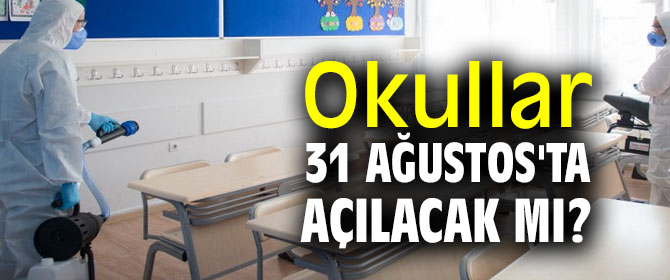 Okullar 31 Ağustos'ta açılacak mı? 