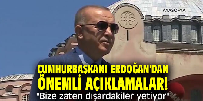 Cumhurbaşkanı Erdoğan'dan önemli açıklamalar! "Bize zaten dışardakiler yetiyor"