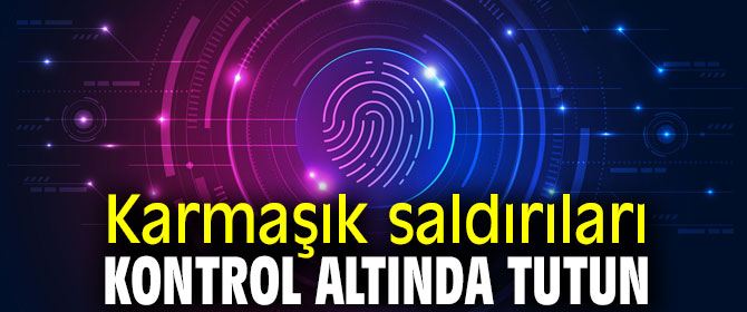 Karmaşık saldırıları kontrol altında tutun