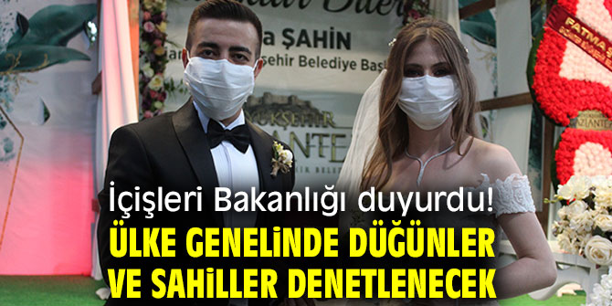 İçişleri Bakanlığı duyurdu! Ülke genelinde düğünler ve sahiller denetlenecek