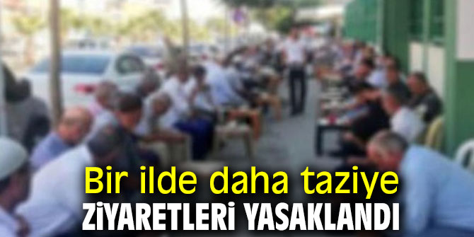Bir ilde taziye ziyaretleri yasaklandı