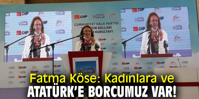 Fatma Köse: "Kadınlara ve Atatürk’e Borcumuz var!"