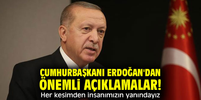 Cumhurbaşkanı Erdoğan'dan önemli açıklamalar! Her kesimden insanımızın yanındayız