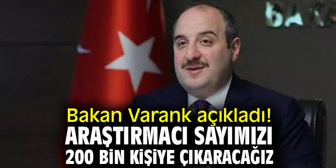 Bakan Varank açıkladı! Araştırmacı sayımızı da 200 bin kişiye çıkaracağız