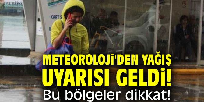Meteoroloji'den yağış uyarısı geldi! Bu bölgeler dikkat!