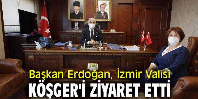 Başkan Erdoğan, İzmir Valisi Köşger'i ziyaret etti
