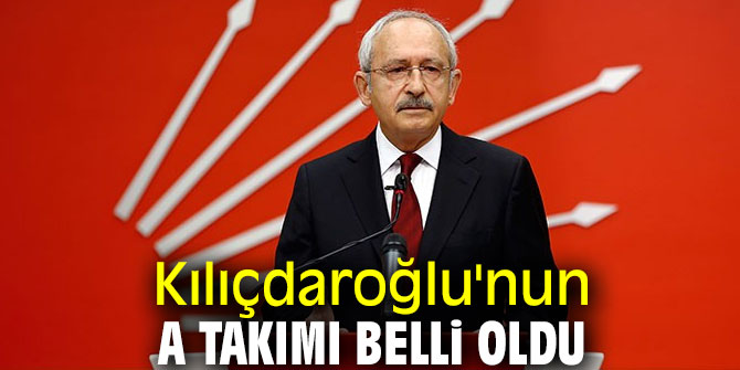 Kılıçdaroğlu'nun A Takımı belli oldu! Sürpriz isimler de var