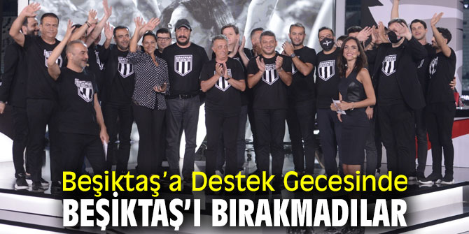 "Bırakmam Seni"de Beşiktaş’ı yalnız bırakmadılar