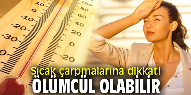 Sıcak çarpmalarına dikkat! Ölümcül olabilir