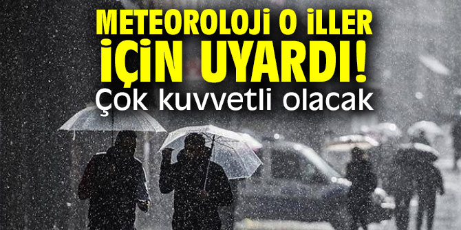 Meteoroloji o iller için uyardı!