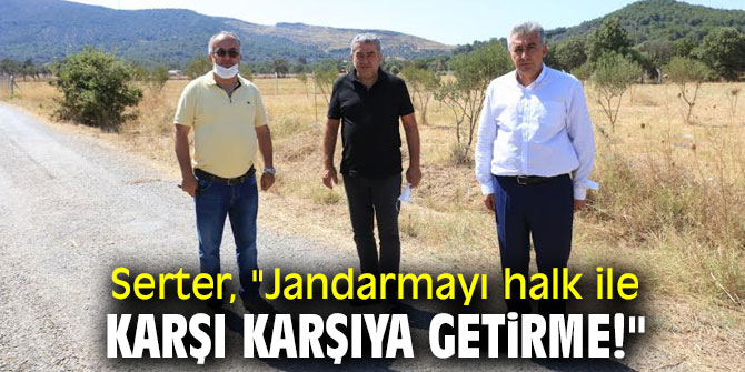 Serter, "Jandarmayı halk ile karşı karşıya getirme!"