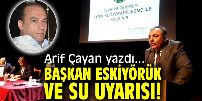BAŞKAN ESKİYÖRÜK VE SU UYARISI!