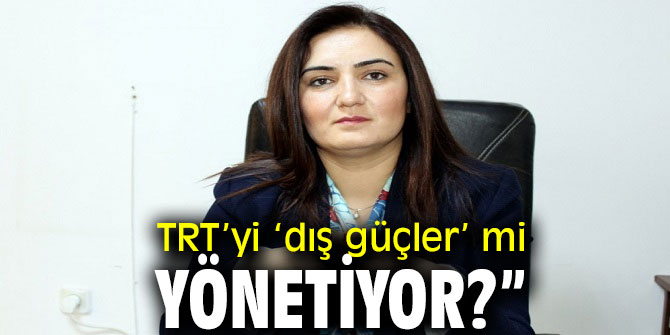 TRT’yi ‘dış güçler’ mi yönetiyor?”