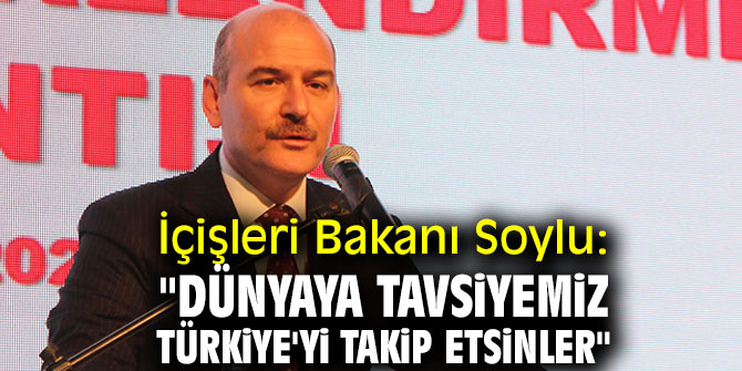 Bakan Soylu: "Dünyaya tavsiyemiz Türkiye'yi takip etsinler"