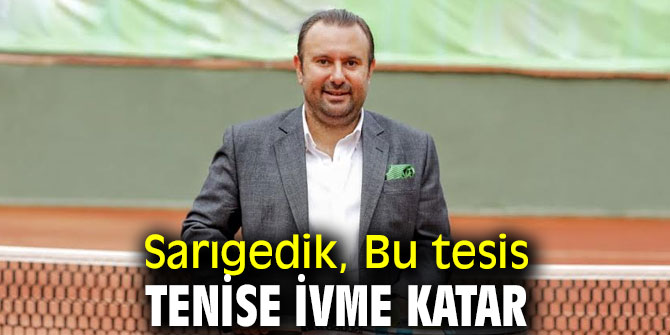 "Bu tesis tenise ivme katar"
