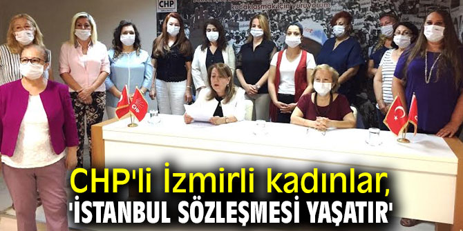 CHP'li İzmirli kadınlar, 'İstanbul sözleşmesi yaşatır'