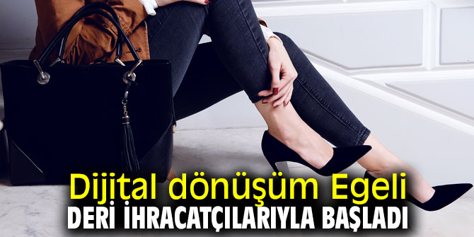  Egeli deri ihracatçıları dijital dönüşüme hızla devam ediyor
