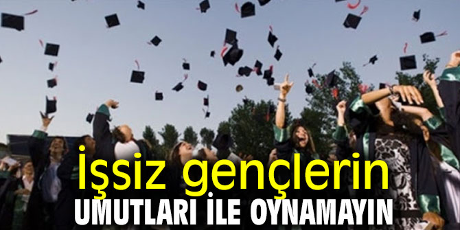 Gürer: “İşsiz gençlerin umutları ile oynamayın”