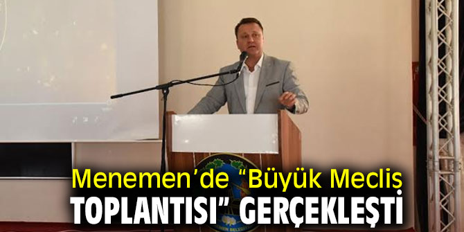 Menemen’de “Büyük Meclis Toplantısı” yapıldı!