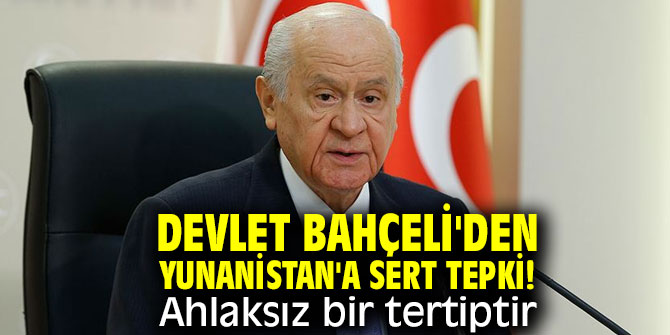 Devlet Bahçeli'den Yunanistan'a sert tepki! Ahlaksız bir tertiptir