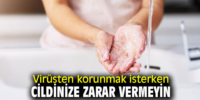 Dikkat! Virüsten korunmak isterken cildinize zarar vermeyin