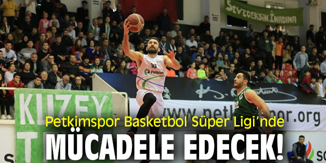 Petkimspor Basketbol Süper Ligi’nde mücadele edecek! 