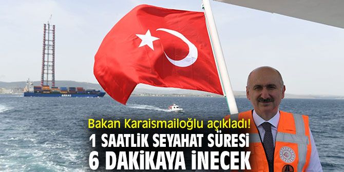 Bakan Karaismailoğlu açıkladı! 1 saatlik seyahat süresi 6 dakikaya inecek