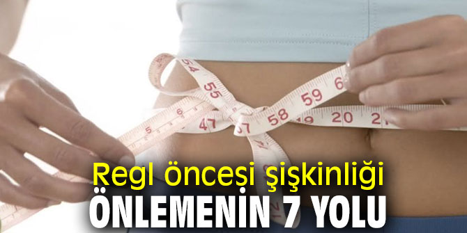 Dikkat! Regl öncesi şişkinliği önlemek mümkün