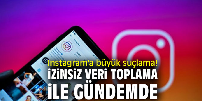 Instagram'a büyük suçlama! İzinsiz veri toplama ile gündemde