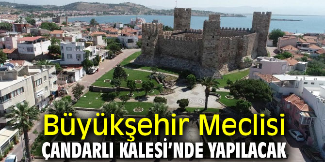 Büyükşehir Meclisi Çandarlı Kalesi’nde yapılacak
