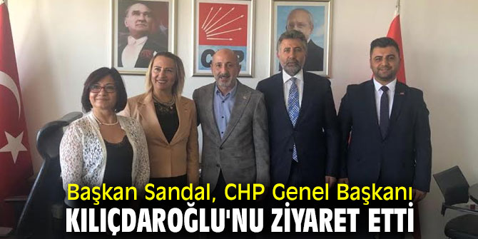 Başkan Sandal'dan Kılıçdaroğlu'na ziyaret!