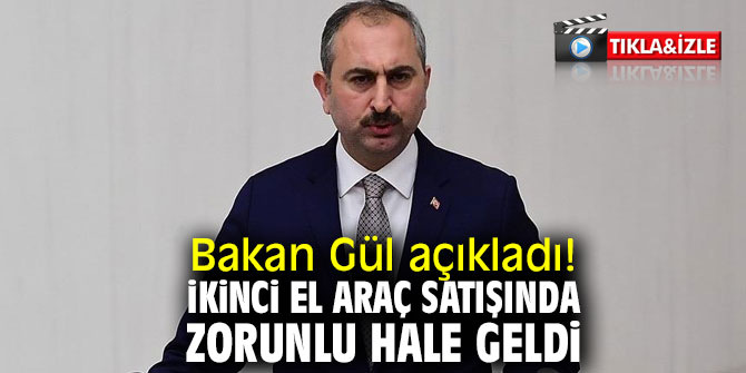 Bakan Gül açıkladı! İkinci el araç satışında zorunlu hale geldi