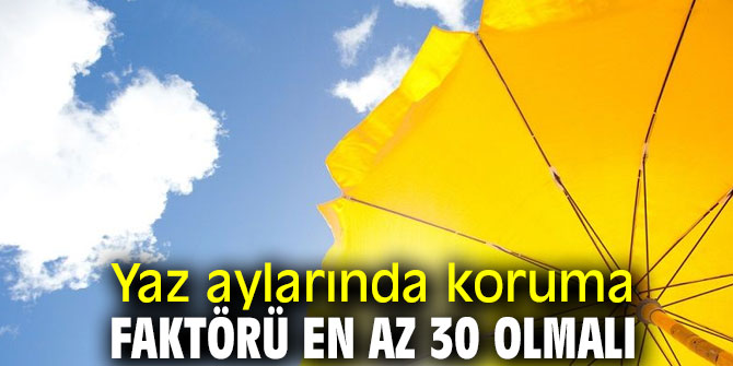 Yaz aylarında koruma faktörü en az 30 olmalı