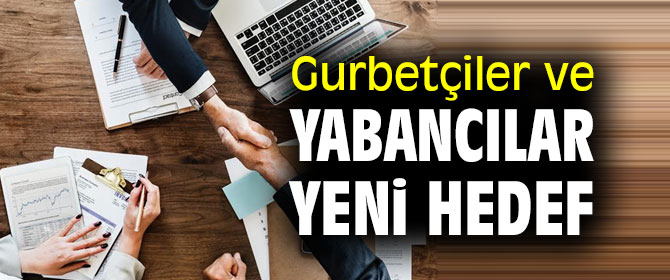 Gurbetçiler ve Yabancılar Yeni Hedef Pazar!