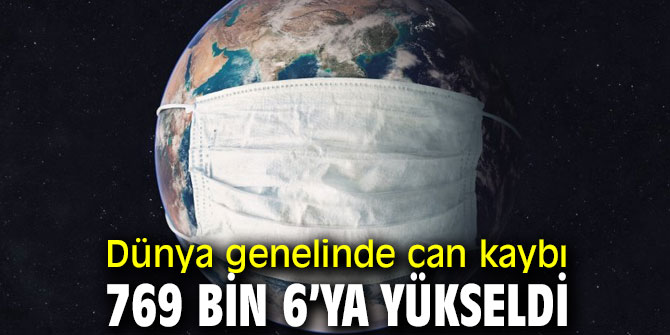 Dünya genelinde can kaybı 769 bin 6’ya yükseldi