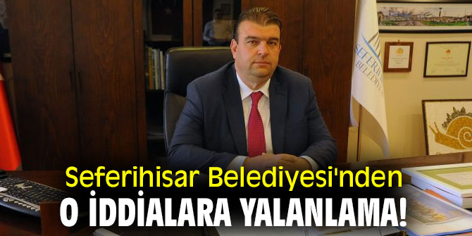 Seferihisar Belediyesi'nden o iddialara yalanlama!